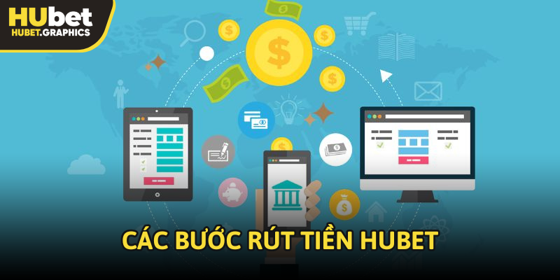 Các bước rút tiền Hubet được xây dựng phù hợp mọi đối tượng