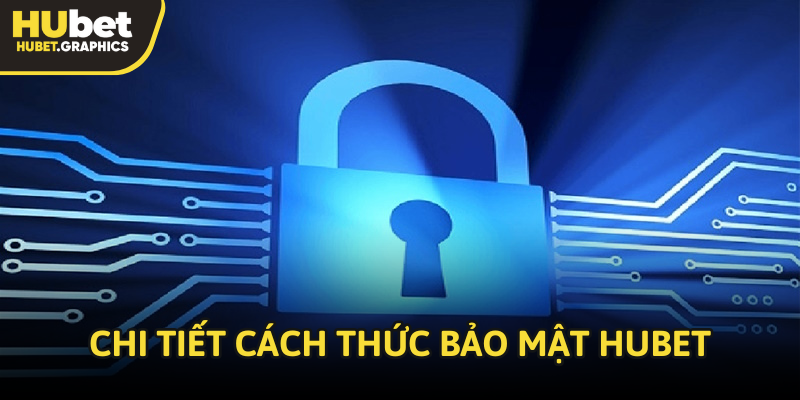 Chi tiết cách thức bảo mật của Hubet với thông tin người chơi