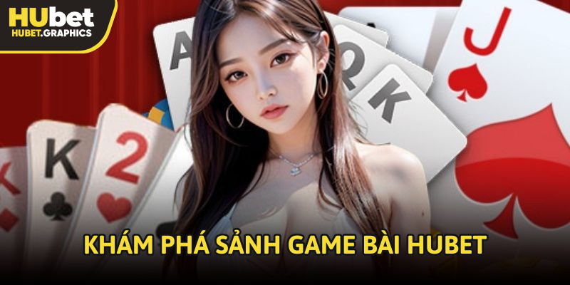 Khám phá sảnh Game bài HUBET