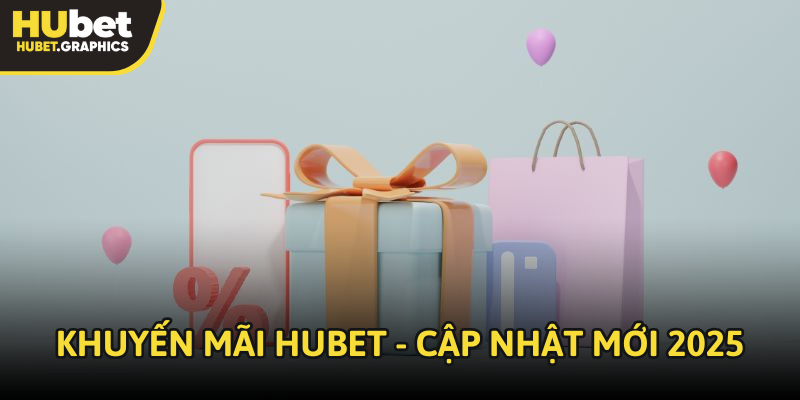 Khuyến mãi Hubet - Cập nhật mới 2025