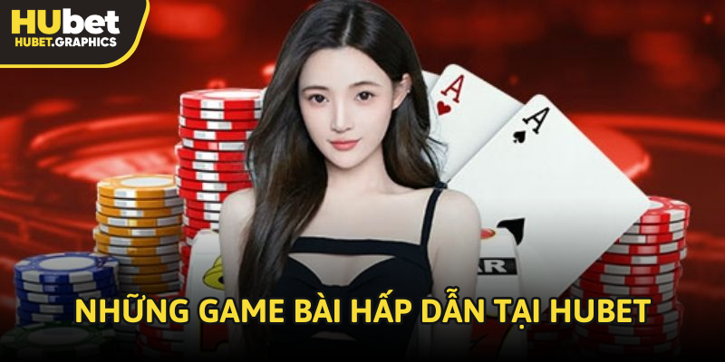 Những game bài hấp dẫn tại sảnh chơi của HUBET