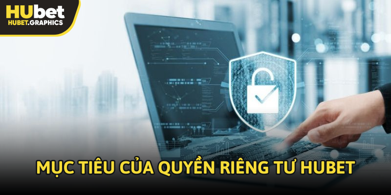 Quyền riêng tư Hubet với các mục tiêu rõ ràng.