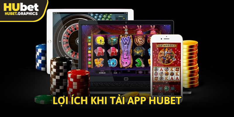 Rất nhiều điểm lợi ích khi người chơi tải app Hubet về thiết bị