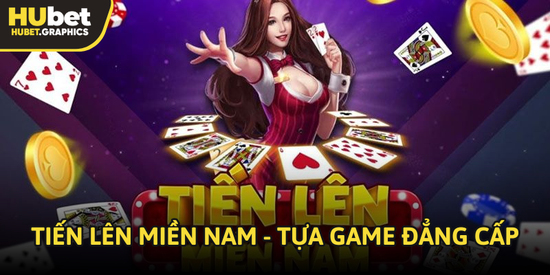 Tiến lên miền nam - Tựa game bài đẳng cấp tại Hubet