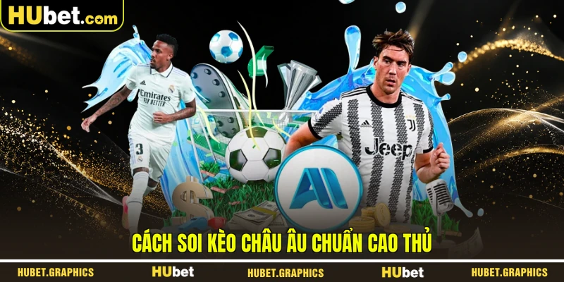 Cách soi kèo châu Âu chuẩn cao thủ
