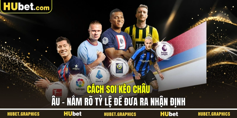 Cách Soi Kèo Châu Âu - Nắm Rõ Tỷ Lệ Để Đưa Ra Nhận Định