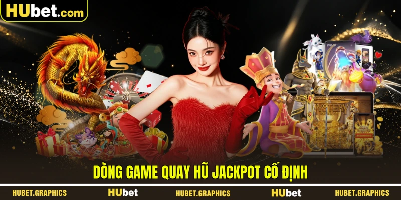 Dòng game quay hũ jackpot cố định