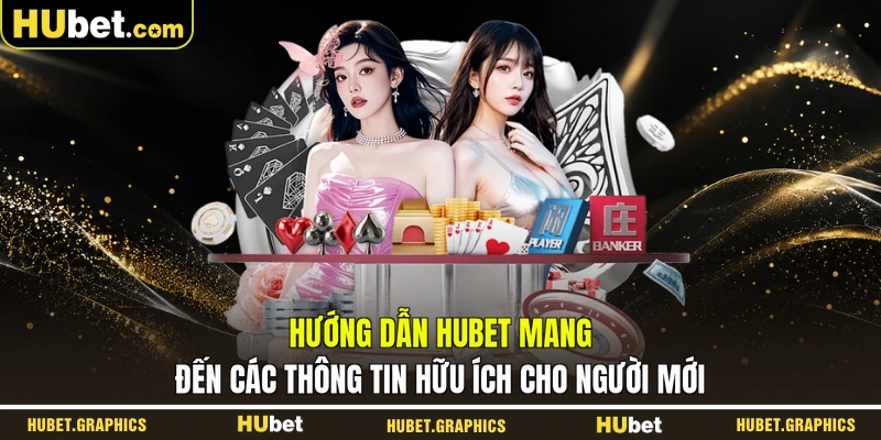 Hướng dẫn HUBET mang đến các thông tin hữu ích cho người mới