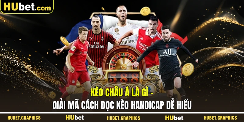 Kèo Châu Á Là Gì - Giải Mã Cách Đọc Kèo Handicap Dễ Hiểu