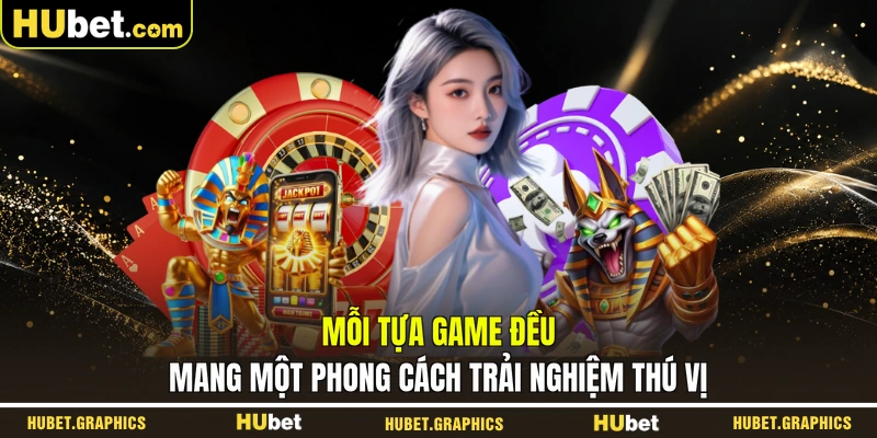 Mỗi tựa game đều mang một phong cách trải nghiệm thú vị