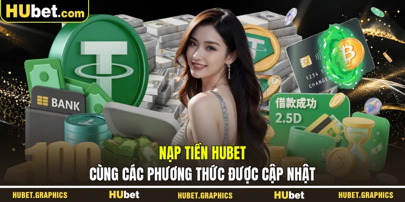 Nạp tiền HUBET cùng các phương thức được cập nhật
