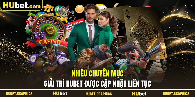 Nhiều chuyên mục giải trí HUBET được cập nhật liên tục
