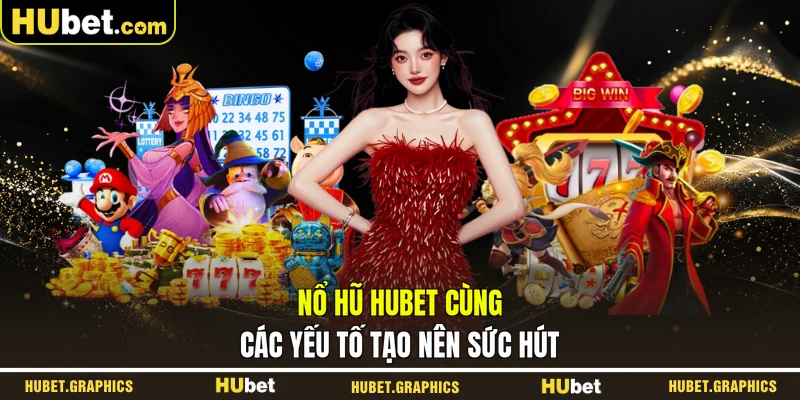 Nổ hũ HUBET cùng các yếu tố tạo nên sức hút