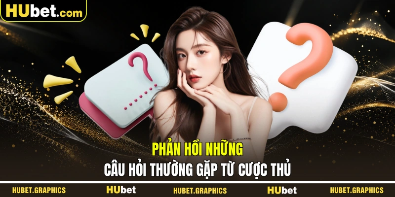 Phản hồi những câu hỏi thường gặp từ cược thủ