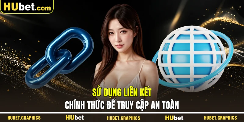 Sử dụng liên kết chính thức để truy cập an toàn
