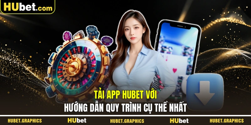 Tải app HUBET với hướng dẫn quy trình cụ thể nhất
