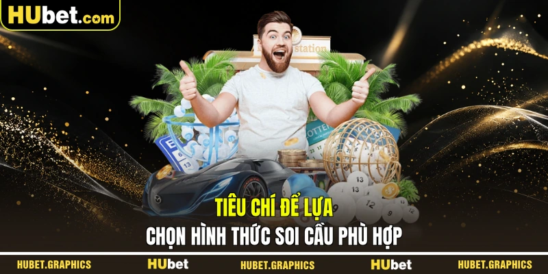 Tiêu chí để lựa chọn hình thức soi cầu phù hợp