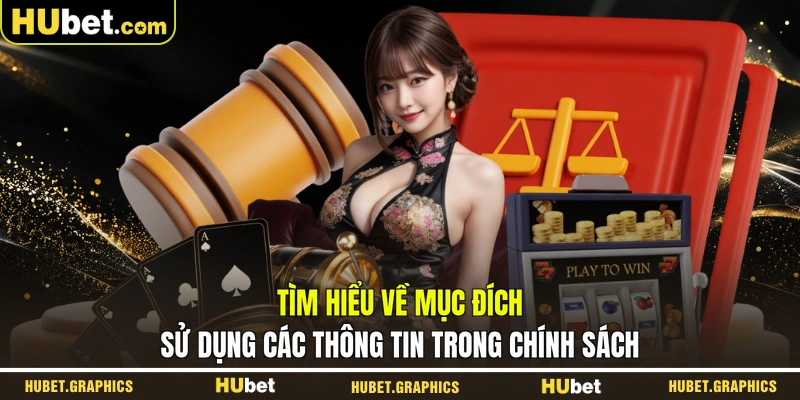 Tìm hiểu về mục đích sử dụng các thông tin trong chính sách