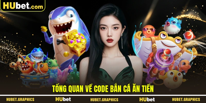 Tổng quan về code bắn cá ăn tiền