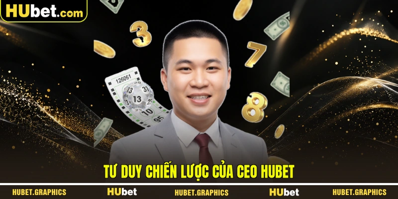 Tư duy chiến lược của CEO HUBET